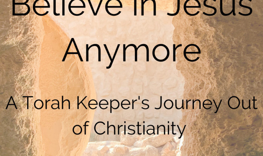 Why I No Longer Believe in Jesus(A Torah Keeper’s Journey From Christianity to Tanach Only)